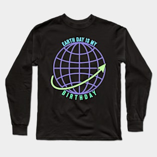 Earth Day is My Birthday Long Sleeve T-Shirt